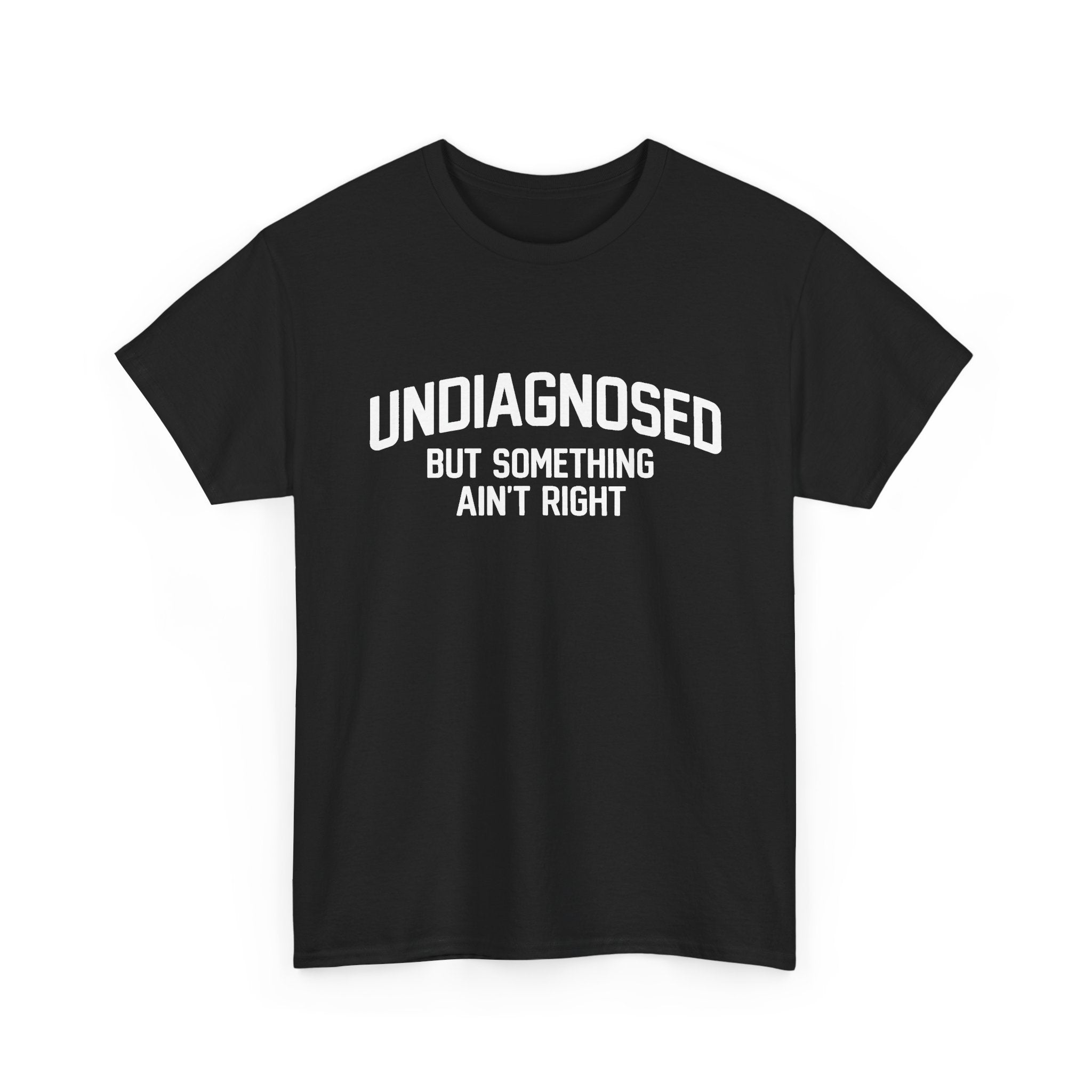 Undiagnosed, but something ain't right (FRONT PRINT)
