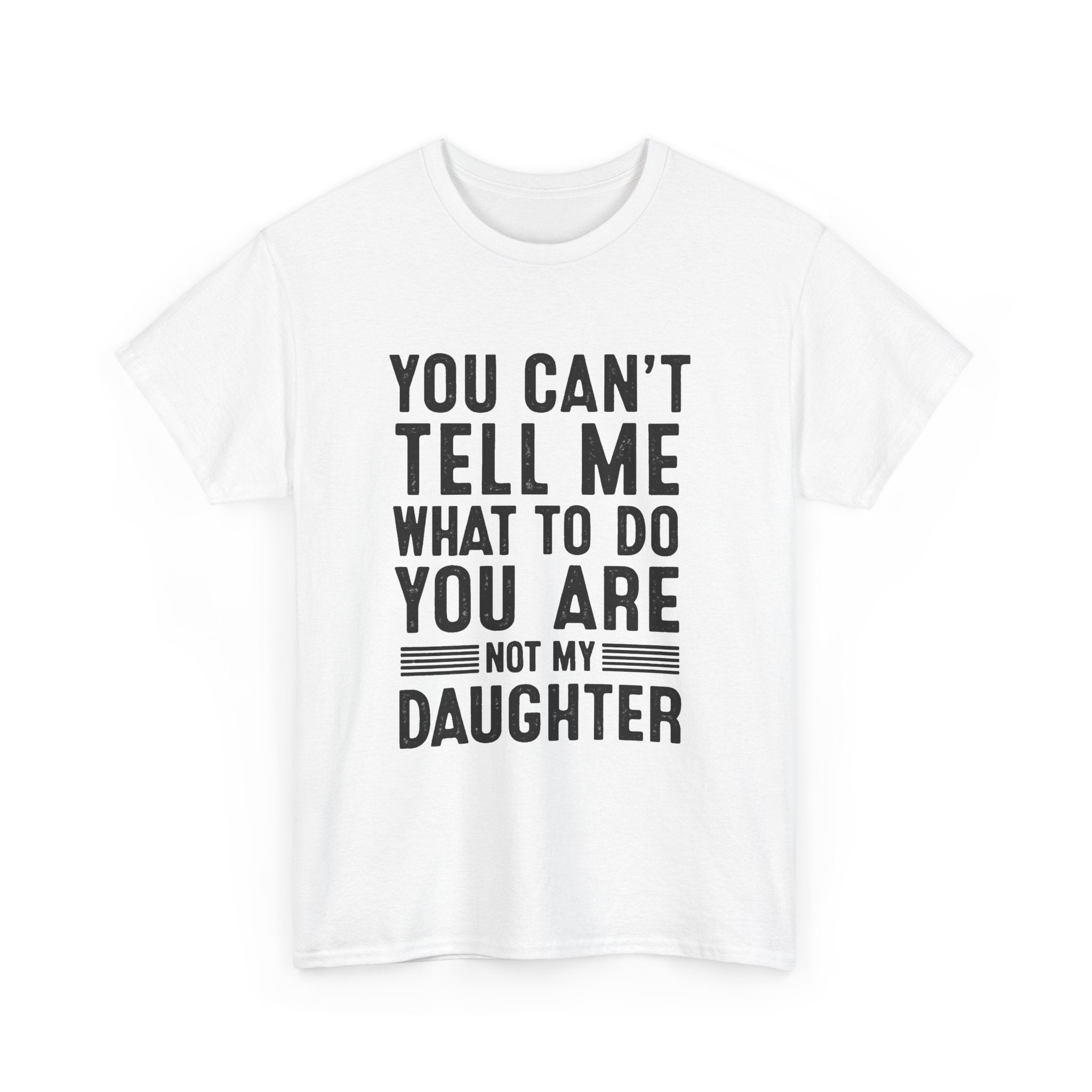 You can’t tell me what to do. You are not my daughter (FRONT PRINT)