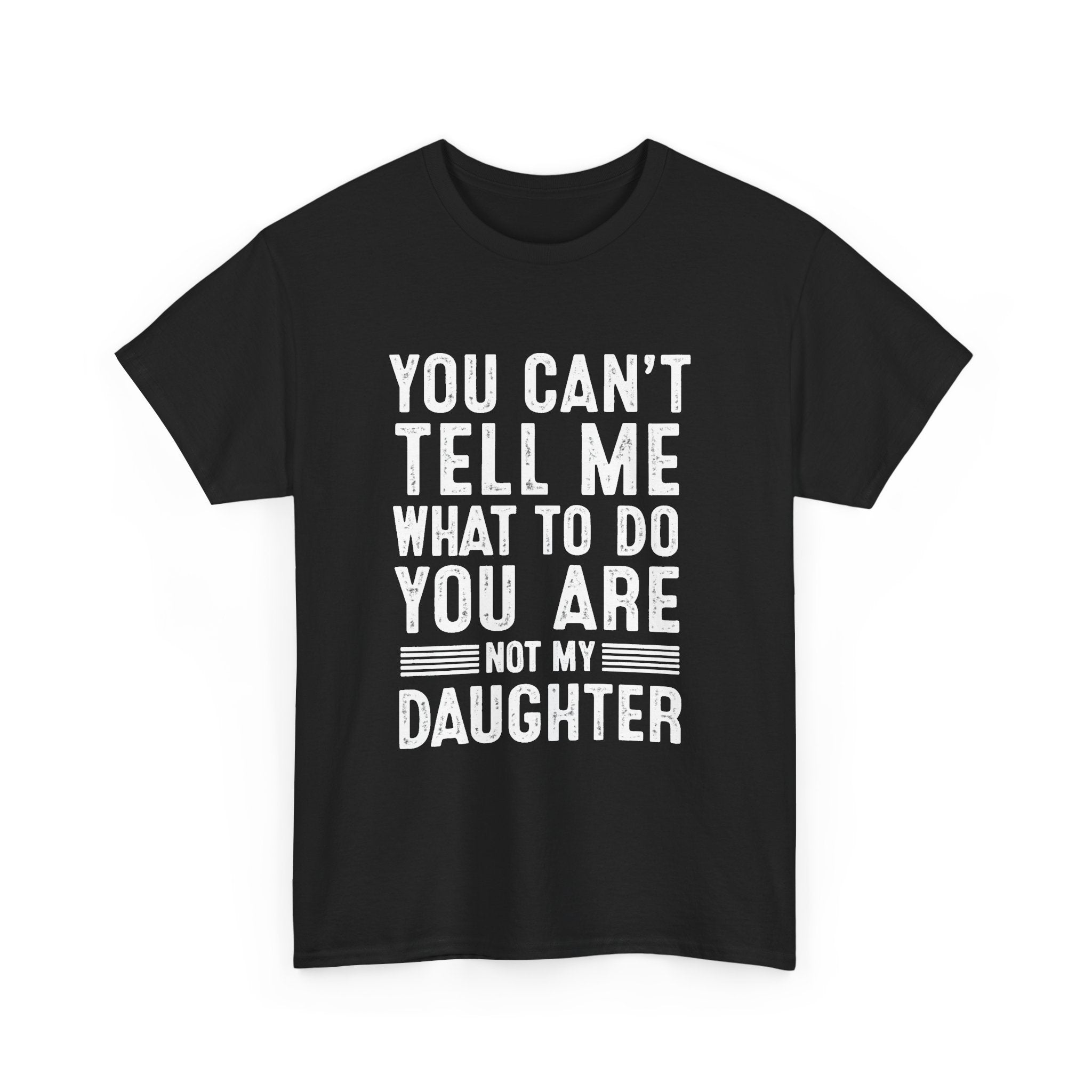 You can’t tell me what to do. You are not my daughter (FRONT PRINT)