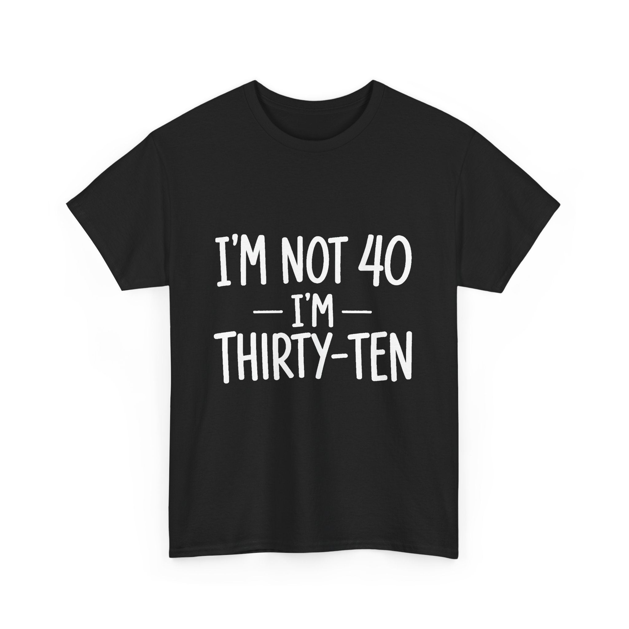 I'm Not 40. I'm Thirty-Ten (FRONT PRINT)